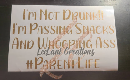 I'm not Drunk  I'm passing Snacks and whoopin A**| Mom Car Decal| Dad decal | Custom Car decal|