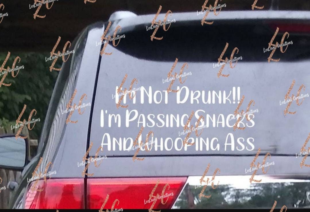 I'm not Drunk  I'm passing Snacks and whoopin A**| Mom Car Decal| Dad decal | Custom Car decal|